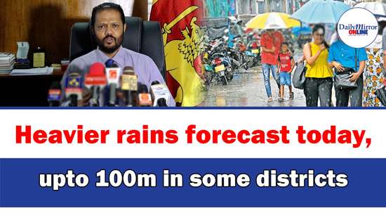 Heavier rains forecast today, upto 100m in some districts