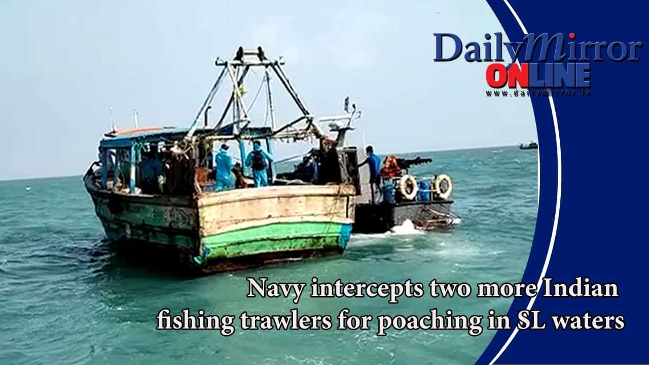 Navy intercepts two more Indian fishing trawlers for poaching in SL waters