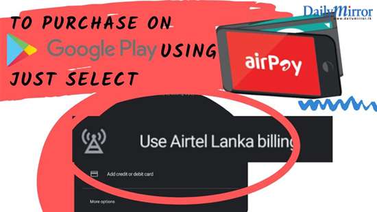 Airtel Airpay: First telco to offer Direct Carrier Billing for Google Play Store in Sri Lanka since 2017