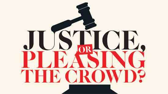 Justice, or pleasing  the crowd?