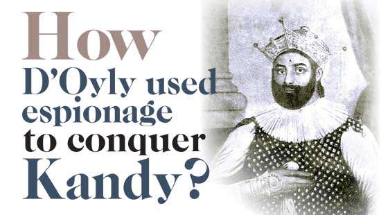 How D’Oyly used espionage to conquer Kandy?