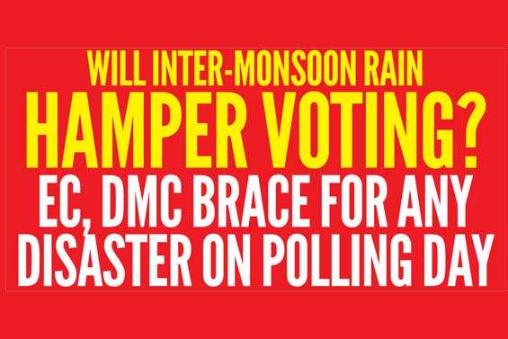 Will inter-monsoon rain hamper voting?  EC, DMC brace for any  disaster on polling day