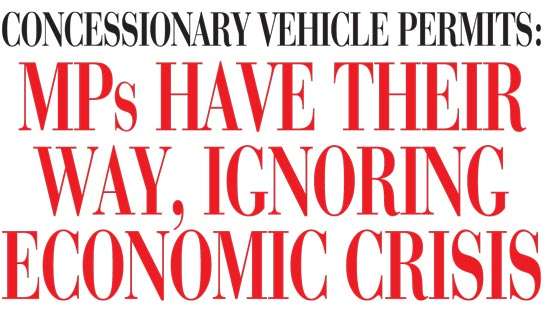 Concessionary vehicle permits: MPs have their way, ignoring economic crisis