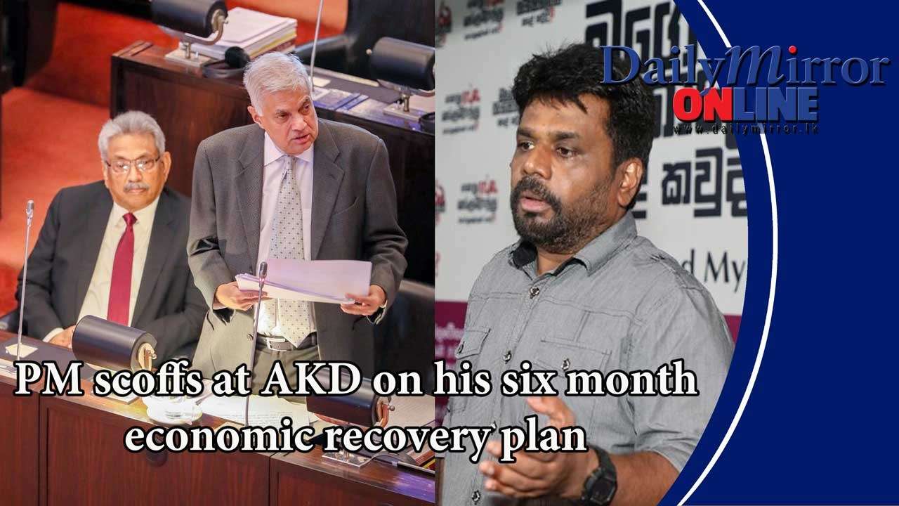 PM scoffs at AKD on his six month economic recovery plan