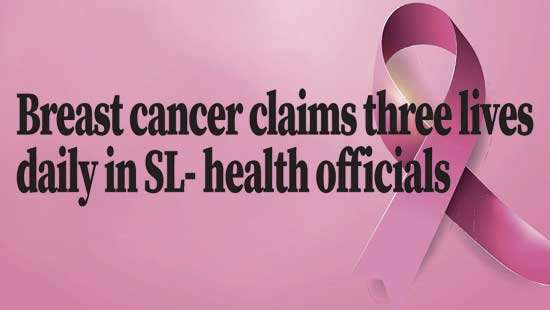 Breast cancer claims three lives daily in SL- health officials