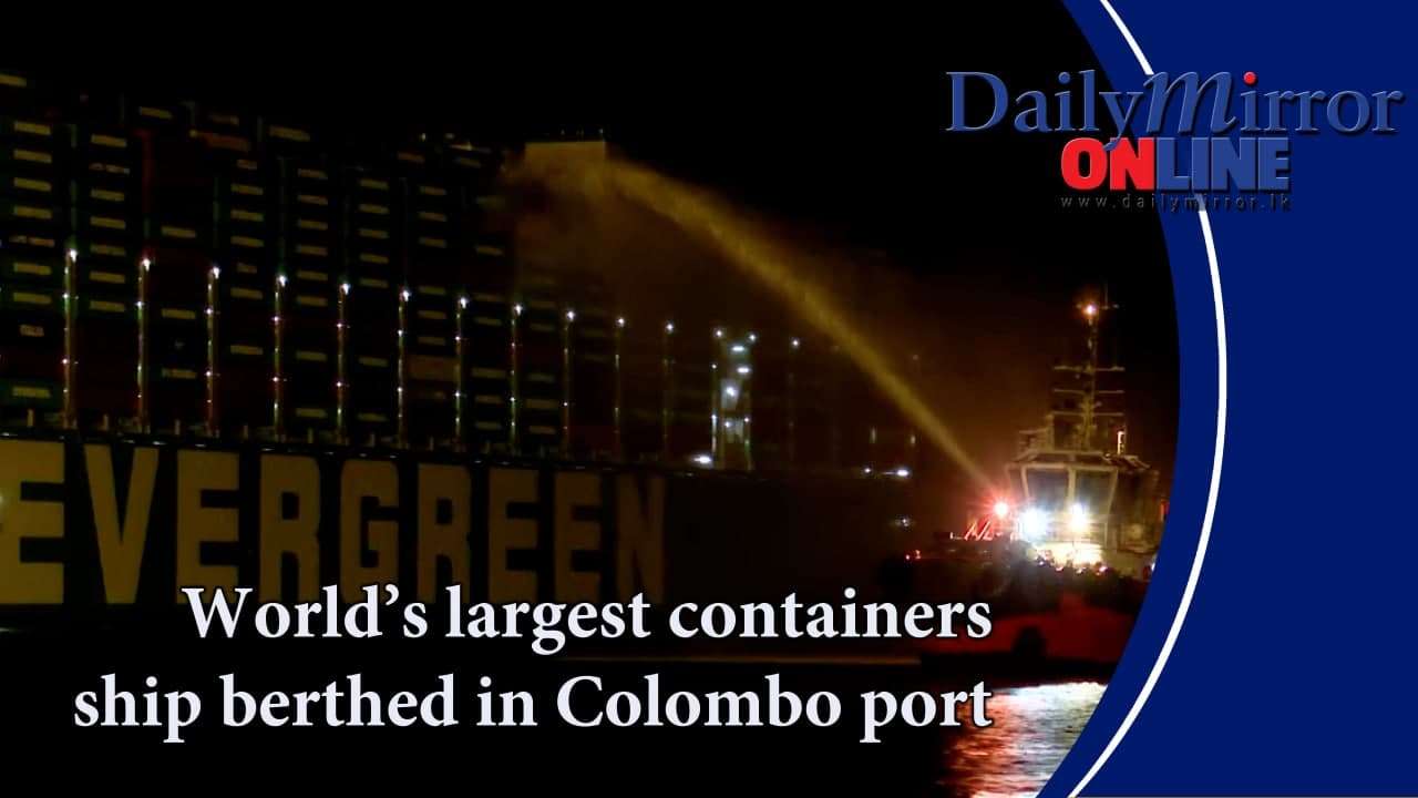 World’s largest containers ship berthed in Colombo port