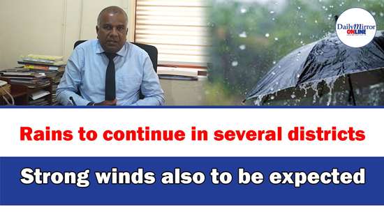 Rains to continue in several districts Strong winds also to be expected