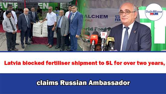 Latvia blocked fertiliser shipment to SL for over two years, claims Russian Ambassador