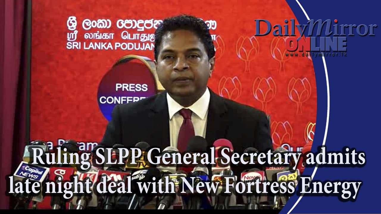 Ruling SLPP General Secretary admits late night deal with New Fortress Energy