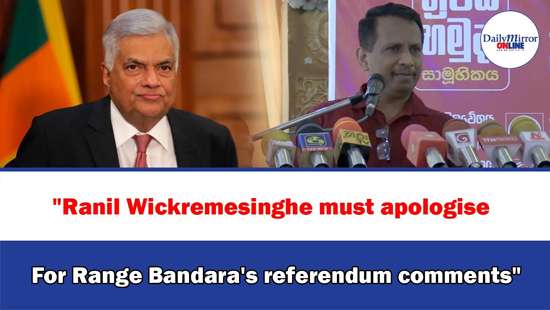 ’’Ranil Wickremesinghe must apologise , For Range Bandara’s referendum comments’’