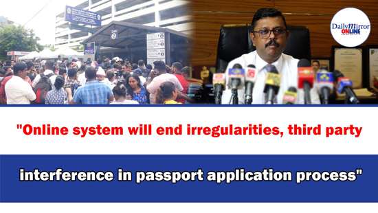 ’’Online system will end irregularities, third party interference in passport application process’’