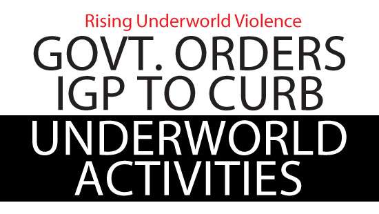 Rising Underworld Violence: Govt. orders IGP to curb underworld activities