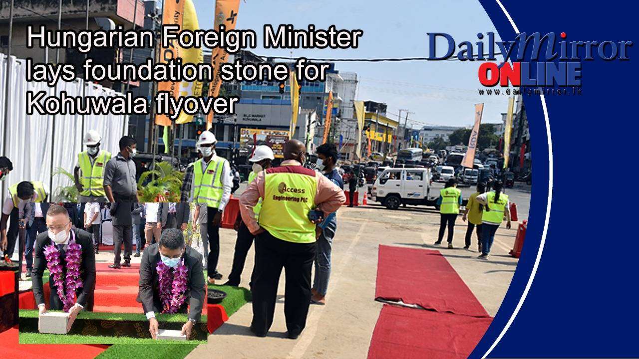 Hungarian Foreign Minister lays foundation stone for Kohuwala flyover