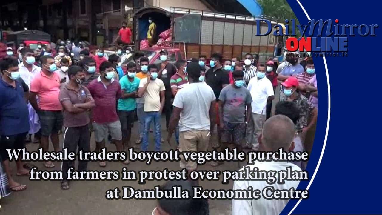 Wholesale traders boycott vegetable purchase from farmers in protest over parking plan at Dambulla Economic Centre