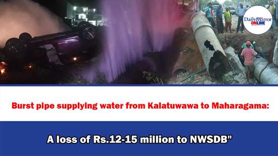 Burst pipe supplying water from Kalatuwawa to Maharagama: ’’A loss of Rs.12-15 million to NWSDB’’