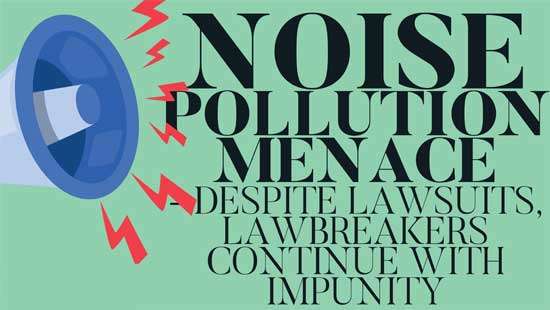 Noise pollution menace  - despite lawsuits, lawbreakers continue with impunity
