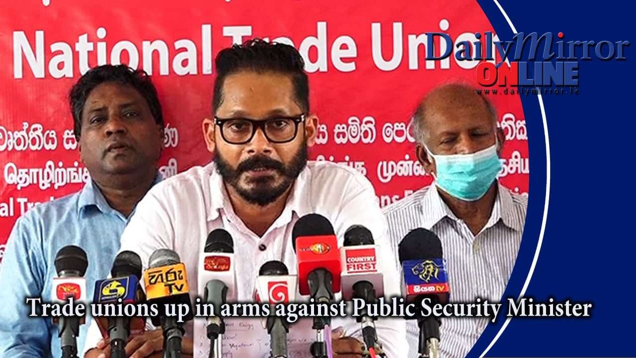 Trade unions up in arms against Public Security Minister