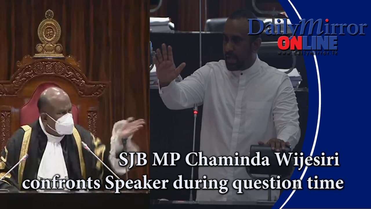 SJB MP Chaminda Wijesiri confronts Speaker during question time