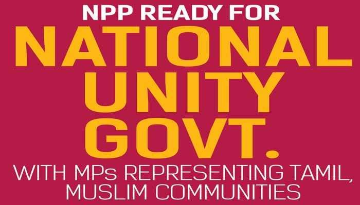 NPP READY FOR NATIONAL UNITY GOVT. WITH MPs REPRESENTING TAMIL, MUSLIM COMMUNITIES