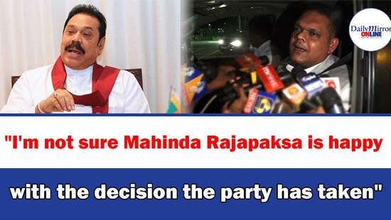 ’’I’m not sure Mahinda Rajapaksa is happy with the decision the party has taken’’