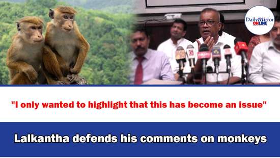 ’’I only wanted to highlight that this has become an issue’’Lalkantha defends his comments on monkey