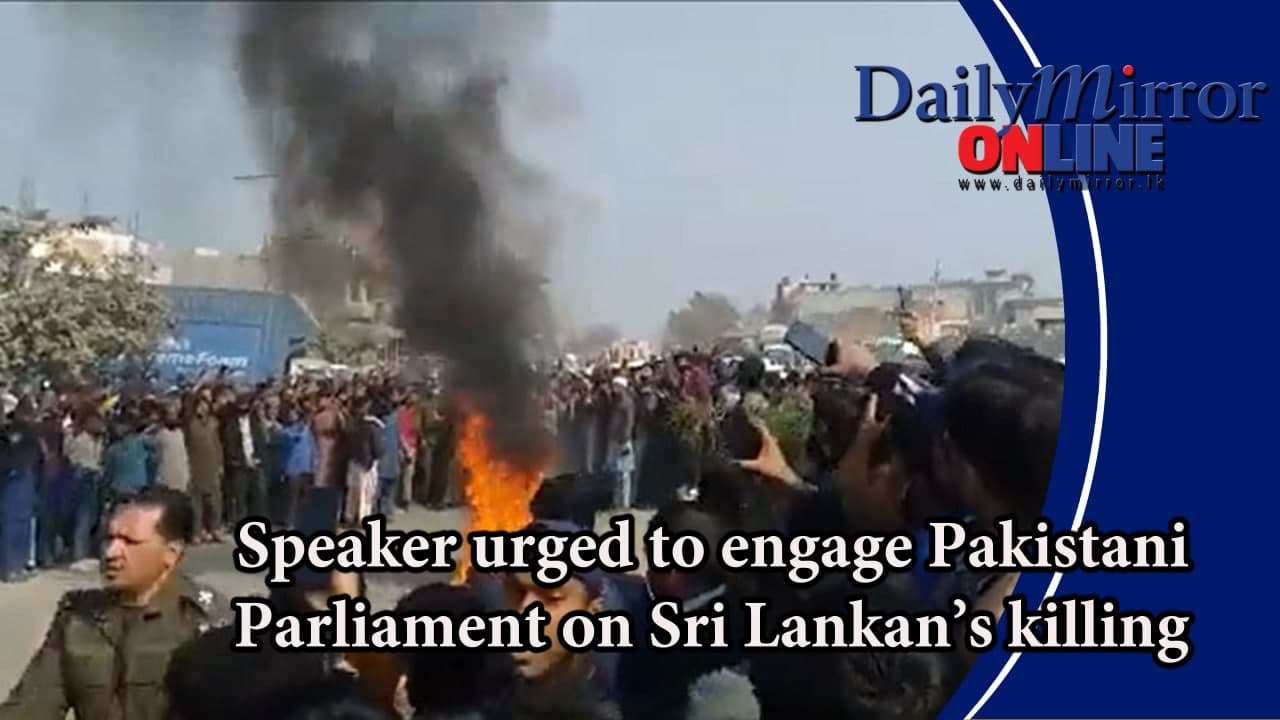 Speaker urged to engage Pakistani Parliament on Sri Lankan’s killing