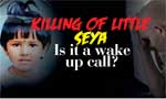 Killing of Little SEYA Is it a wake up call?