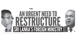 AN URGENT NEED TO RESTRUCTURE SRI LANKA’S FOREIGN MINISTRY