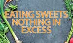 Eating sweets nothing in excess  