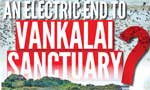 An Electric End to  Vankalai Sanctuary